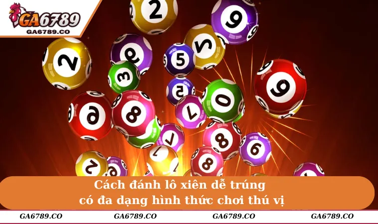 Cách đánh lô xiên dễ trúng có đa dạng hình thức chơi thú vị