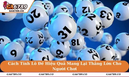 Cách Tính Lô Đề Hiệu Quả Mang Lại Thắng Lớn Cho Người Chơi