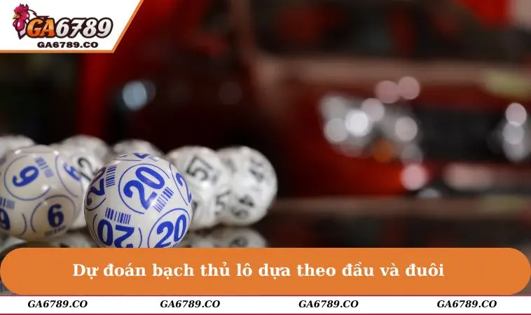 Dự đoán bạch thủ lô dựa theo đầu và đuôi