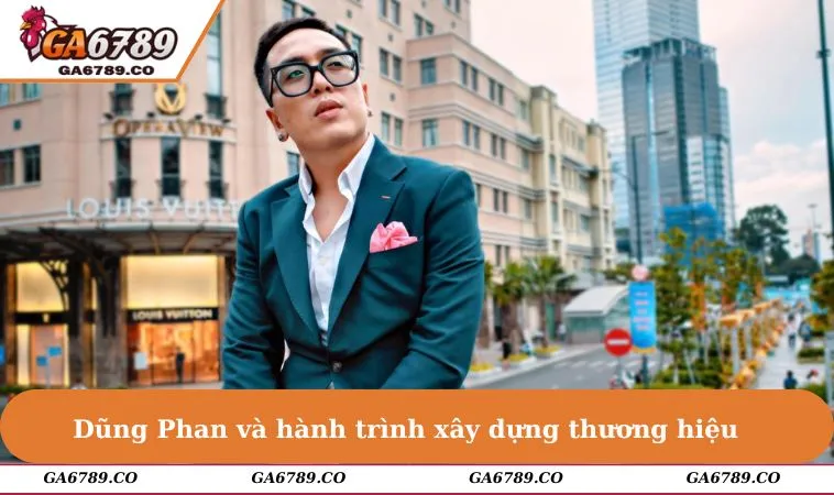 Dũng Phan và hành trình xây dựng thương hiệu