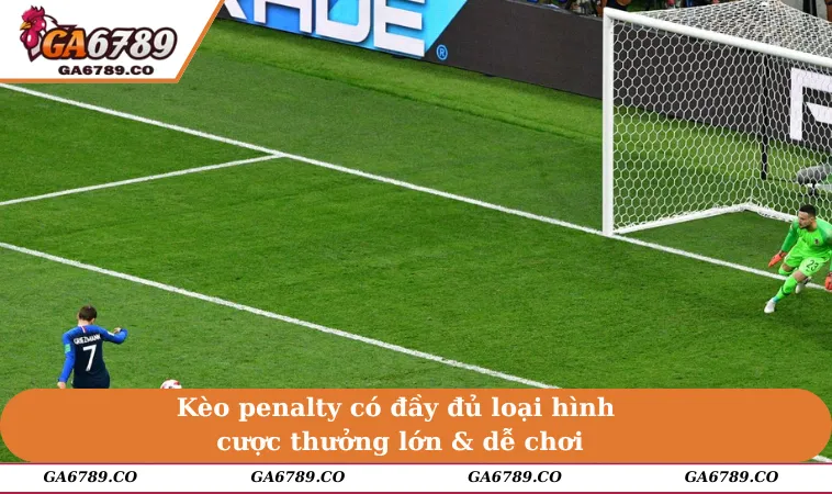 Kèo penalty có đầy đủ loại hình cược thưởng lớn & dễ chơi