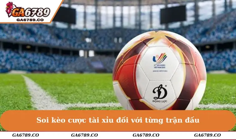 Soi kèo cược tài xỉu đối với từng trận đấu