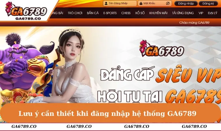 Lưu ý cần thiết khi đăng nhập hệ thống GA6789