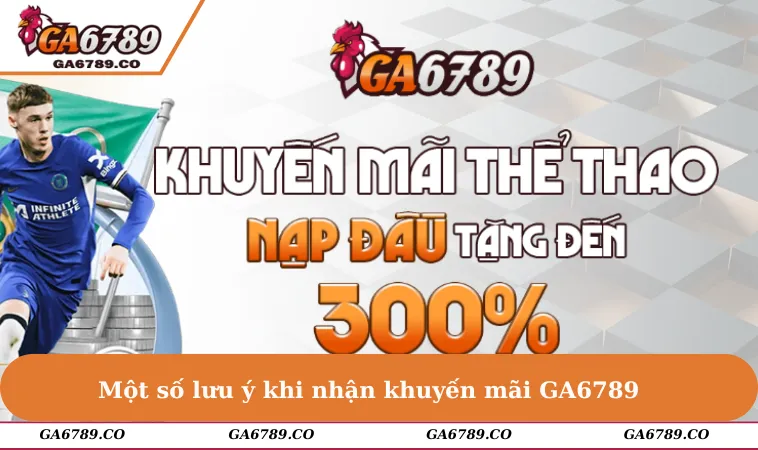 Một số lưu ý khi nhận khuyến mãi GA6789