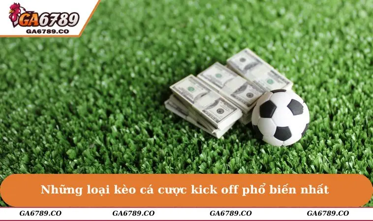 Những loại kèo cá cược kick off phổ biến nhất