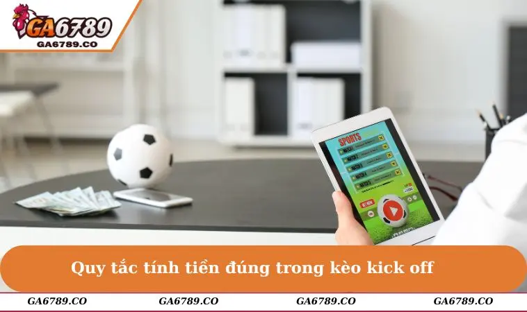 Quy tắc tính tiền đúng trong kèo kick off