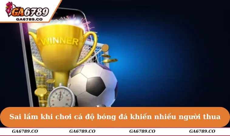 Sai lầm khi chơi cá độ bóng đá khiến nhiều người thua