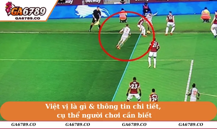 Việt vị là gì & thông tin chi tiết, cụ thể người chơi cần biết